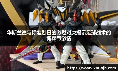 华斯兰德与标准烈日的激烈对决揭示足球战术的博弈与激情