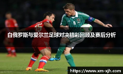 美嘉体育白俄罗斯与爱尔兰足球对决精彩回顾及赛后分析