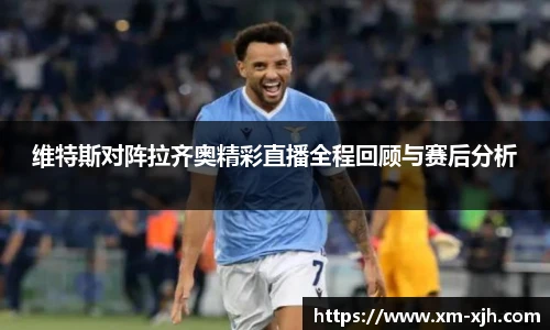 维特斯对阵拉齐奥精彩直播全程回顾与赛后分析
